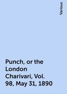 «Punch, or the London Charivari, Vol. 98, May 31, 1890» by Various