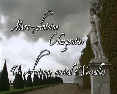 Christophe Rousset, Herve Niquet, Jordi Savall, Fabio Biondi - Marc-Antoine Charpentier, un automne musical à Versailles (2005)