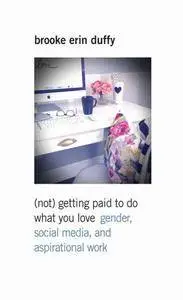 (Not) Getting Paid to Do What You Love : Gender, Social Media, and Aspirational Work