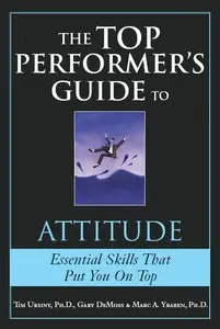 Tim Ursiny, Gary DeMoss - The Top Performer's Guide to Attitude