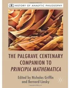 The Palgrave Centenary Companion to Principia Mathematica (History of Analytic Philosophy) [Repost]