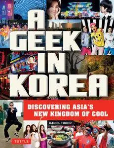 Geek in Korea: Discovering Asia's New Kingdom of Cool