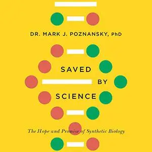 Saved by Science: The Hope and Promise of Synthetic Biology [Audiobook]
