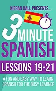 3 Minute Spanish: 19-21: A fun and easy way to learn Spanish for the busy learner