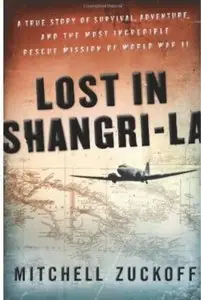 Lost in Shangri-La: A True Story of Survival, Adventure, and the Most Incredible Rescue Mission of World War II (Repost)