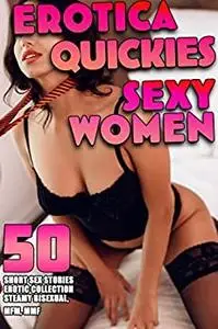 EROTIC QUCKIES SHORT SEX STORIES (50 STEAMY EROTICA MFM, MMF, BISEXUAL WOMEN, SEXY COLLECTION)