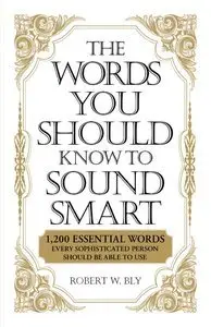 The Words You Should Know to Sound Smart: 1200 Essential Words Every Sophisticated Person Should Be Able to Use (Repost)