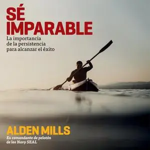 «Sé imparable. La importancia de la persistencia para alcanzar el éxito» by Alden Mills