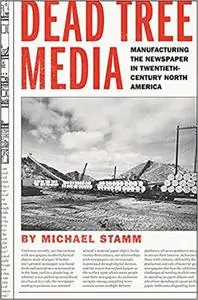 Dead Tree Media: Manufacturing the Newspaper in Twentieth-Century North America