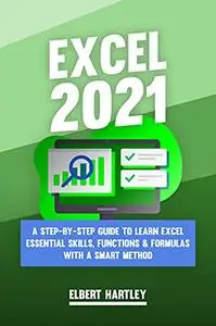 Excel 2021: A Step-by-Step Guide to Learn Excel Essential Skills, Functions & Formulas with a Smart Method