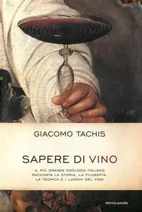 Giacomo Tachis - Sapere di vino. Il più grande enologo italiano racconta la storia, la filosofia, la tecnica  (2010)