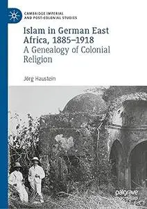 Islam in German East Africa, 1885–1918: A Genealogy of Colonial Religion