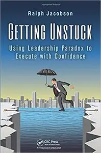 Getting unstuck: using Leadership Paradox to execute with confidence (Repost)