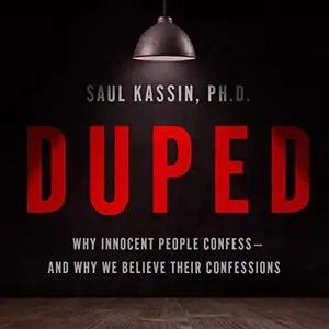 Duped: Why Innocent People Confess–and Why We Believe Their Confessions [Audiobook]