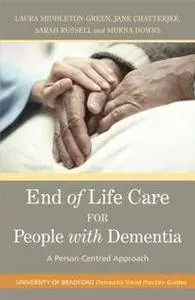 End of Life Care for People with Dementia : A Person-Centred Approach