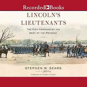 Lincoln's Lieutenants: The High Command of the Army of the Potomac [Audiobook] (Repost)