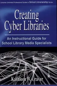 "Creating Cyber Libraries: An Instructional Guide for School Library Media Specialists" by Kathleen W. Craver