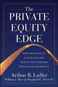 The Private Equity Edge: How Private Equity Players and the World's Top Companies Build Value and Wealth (Repost)