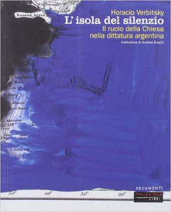 L'isola del silenzio. Il ruolo della Chiesa nella dittatura argentina - Horacio Verbitsky