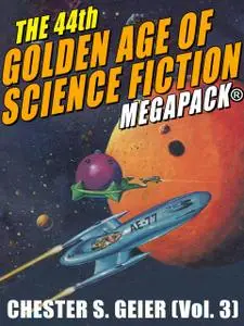 «The 44th Golden Age of Science Fiction MEGAPACK®: Chester S. Geier (Vol. 3)» by Chester S.Geier