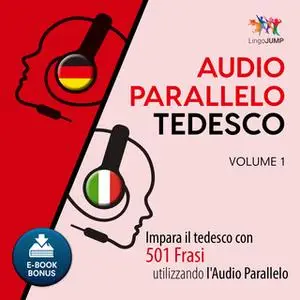 «Audio Parallelo Tedesco - Impara il tedesco con 501 Frasi utilizzando l'Audio Parallelo - Volume 1» by Lingo Jump