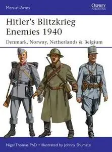 Hitler’s Blitzkrieg Enemies 1940: Denmark, Norway, Netherlands & Belgium (Osprey Men-at-Arms 493)