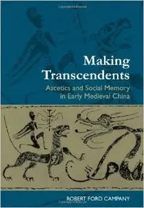 Making Transcendents: Ascetics and Social Memory in Early Medieval China by Robert Ford Campany