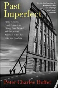 Past Imperfect: Facts, Fictions, Fraud American History from Bancroft and Parkman to Ambrose, Bellesiles, Ellis, and Goodwin