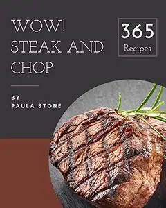 Wow! 365 Steak and Chop Recipes: A Must-have Steak and Chop Cookbook for Everyone