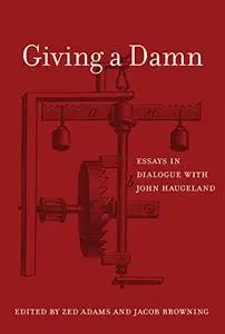 Giving a Damn: Essays in Dialogue with John Haugeland