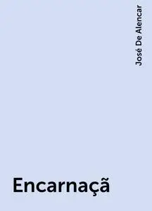 «Encarnaçã» by José De Alencar