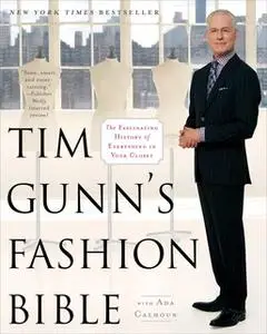 «Tim Gunn's Fashion Bible: The Fascinating History of Everything in Your Closet» by Ada Calhoun,Tim Gunn