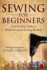 Sewing for Beginners: Step-by-Step Guide to Hand Sewing & Sewing Machine (Knitting for Beginners)