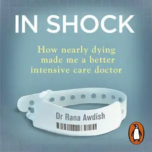 «In Shock: How Nearly Dying Made Me a Better Intensive Care Doctor» by Rana Awdish