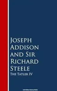 «The Tatler IV» by Richard Steele,Joseph Addison