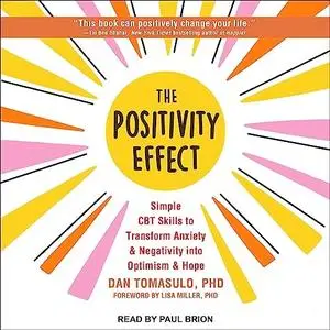 The Positivity Effect: Simple CBT Skills to Transform Anxiety and Negativity into Optimism and Hope [Audiobook]