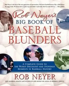 «Rob Neyer's Big Book of Baseball Blunders: A Complete Guide to the Worst Decisions and Stupidest Moments in Baseball Hi