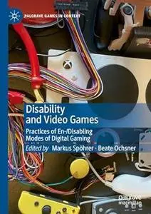 Disability and Video Games: Practices of En-/Disabling Modes of Digital Gaming