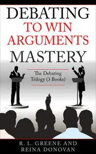 «Debating to Win Arguments Mastery» by R.L. Greene, Reina Donovan