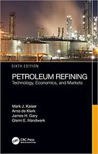 Petroleum Refining: Technology, Economics, and Markets, Sixth Edition Ed 6