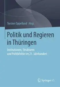 Politik und Regieren in Thüringen: Institutionen, Strukturen und Politikfelder im 21. Jahrhundert