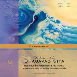 The Essence of the Bhagavad Gita: Explained by Paramhansa Yogananda [Audiobook]