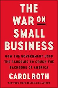 The War on Small Business: How the Government Used the Pandemic to Crush the Backbone of America