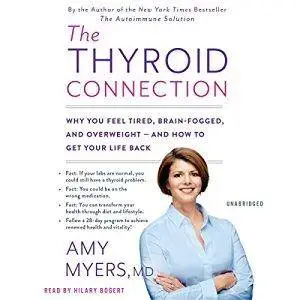 The Thyroid Connection: Why You Feel Tired, Brain-Fogged, and Overweight -- and How to Get Your Life Back [Audiobook]