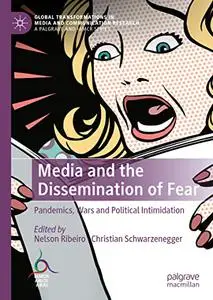 Media and the Dissemination of Fear: Pandemics, Wars and Political Intimidation