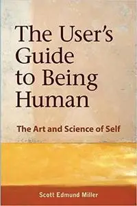 The User's Guide to Being Human: The Art and Science of Self