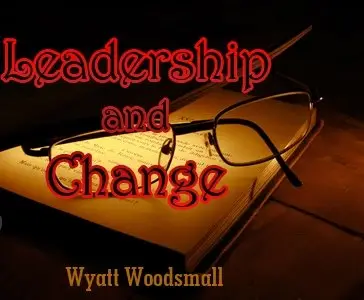 Wyatt Woodsmall Leadership and Change