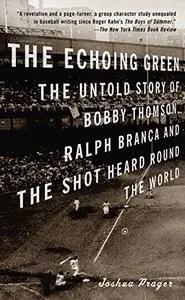 The Echoing Green: The Untold Story of Bobby Thomson, Ralph Branca and the Shot Heard Round the World