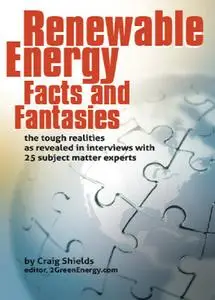 Renewable Energy - Facts and Fantasies: The Tough Realities as Revealed in Interviews with 25 Subject Matter Experts (repost)
