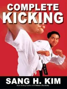 Complete Kicking, The Ultimate Guide to Kicks for Martial Arts, Self-Defense & Combat Sport